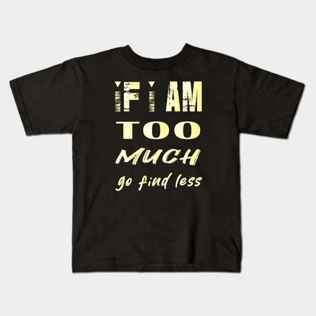 If I'm Too Much Go Find Less Kids T-Shirt by ArticArtac